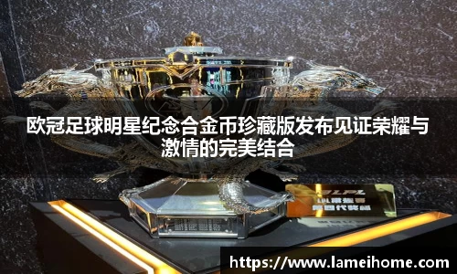 欧冠足球明星纪念合金币珍藏版发布见证荣耀与激情的完美结合